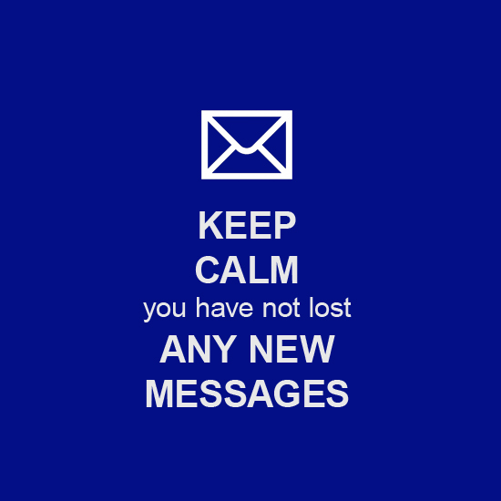 Keep Calm, you have not lost any new messages